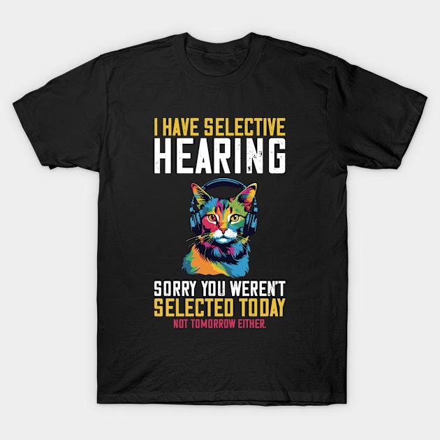 I Have Selective Hearing Sorry You Weren't Selected T-Shirt by Monosshop